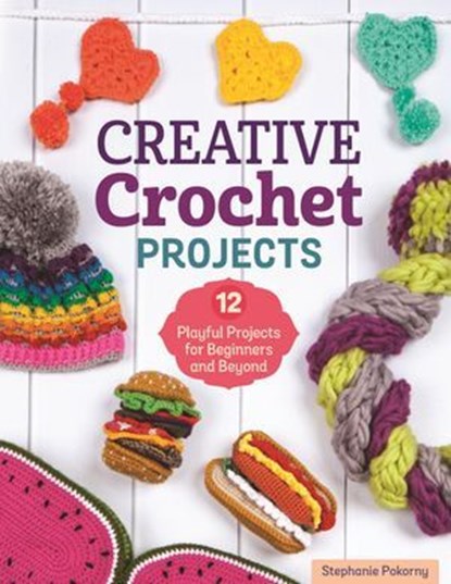 Creative Crochet Projects, Stephanie Pokorny - Ebook - 9781607658559
