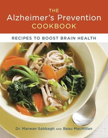 The Alzheimer's Prevention Cookbook, Beau MacMillan ; Dr. Marwan Sabbagh - Ebook - 9781607742487