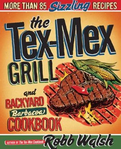 The Tex-Mex Grill and Backyard Barbacoa Cookbook, Robb Walsh - Ebook - 9781607743729