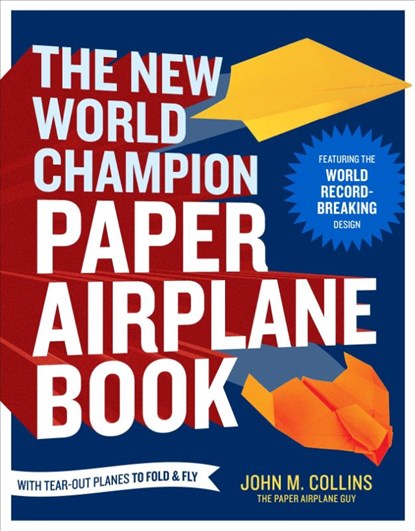 The New World Champion Paper Airplane Book, John M. Collins - Paperback - 9781607743880
