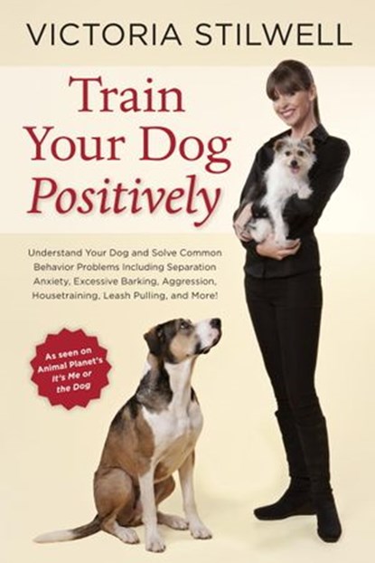 Train Your Dog Positively, Victoria Stilwell - Ebook - 9781607744153