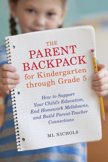 The Parent Backpack for Kindergarten through Grade 5, ML Nichols - Ebook - 9781607744757
