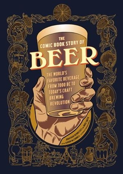 The Comic Book Story of Beer, Jonathan Hennessey ; Mike Smith ; Aaron McConnell - Ebook - 9781607746362