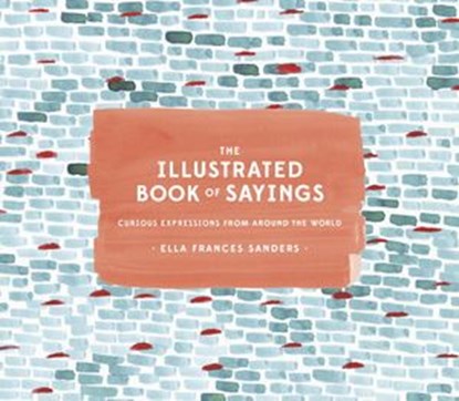 The Illustrated Book of Sayings, Ella Frances Sanders - Ebook - 9781607749349