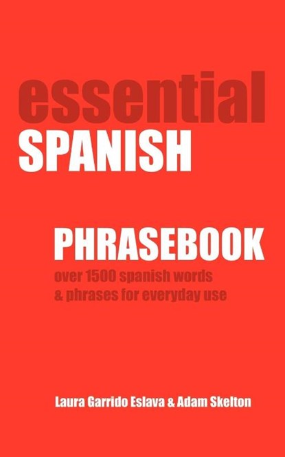 Essential Spanish Phrasebook. Over 1500 Most Useful Spanish Words and Phrases for Everyday Use, Adam Skelton ; Laura Garrido - Paperback - 9781607964063