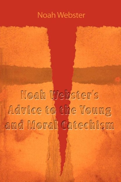 Noah Webster's Advice to the Young and Moral Catechism, Noah Webster - Paperback - 9781607964315