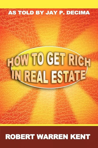 How to Get Rich in Real Estate, Robert Warren Kent - Paperback - 9781607964438