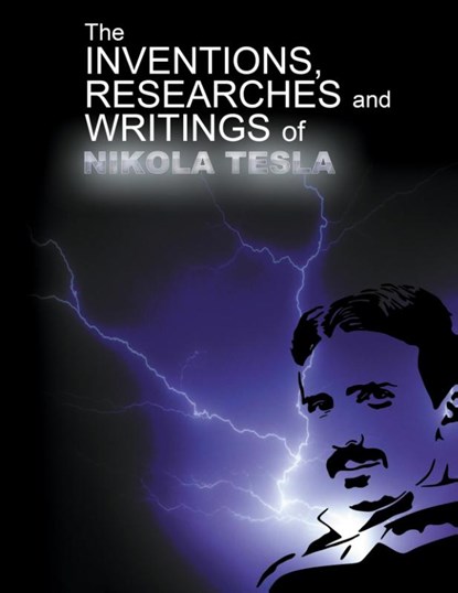 The Inventions, Researchers and Writings of Nikola Tesla, Nikola Tesla - Paperback - 9781607967316
