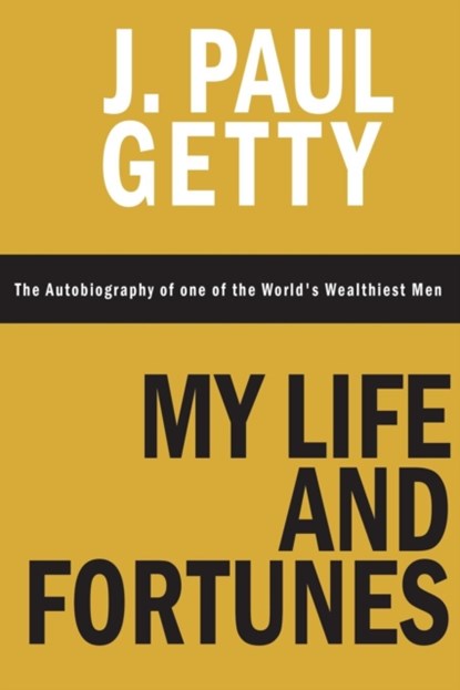 My Life and Fortunes, The Autobiography of one of the World's Wealthiest Men, J Paul Getty - Paperback - 9781607968313