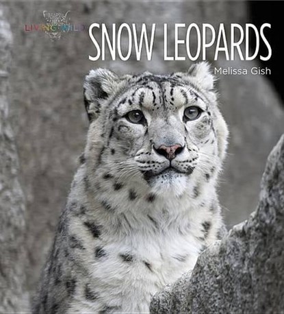LIVING WILD SNOW LEOPARDS, Melissa Gish - Gebonden - 9781608187102