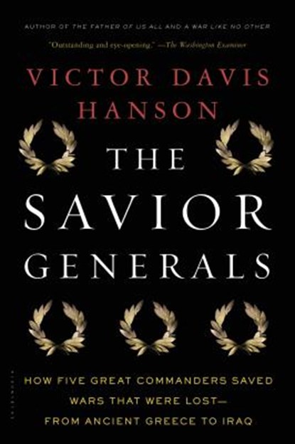 The Savior Generals: How Five Great Commanders Saved Wars That Were Lost - From Ancient Greece to Iraq, Victor Davis Hanson - Paperback - 9781608193424