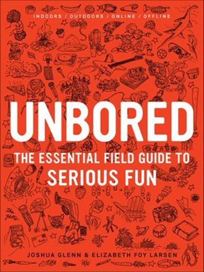 Unbored, Joshua Glenn ; Elizabeth Foy Larsen - Ebook - 9781608197439