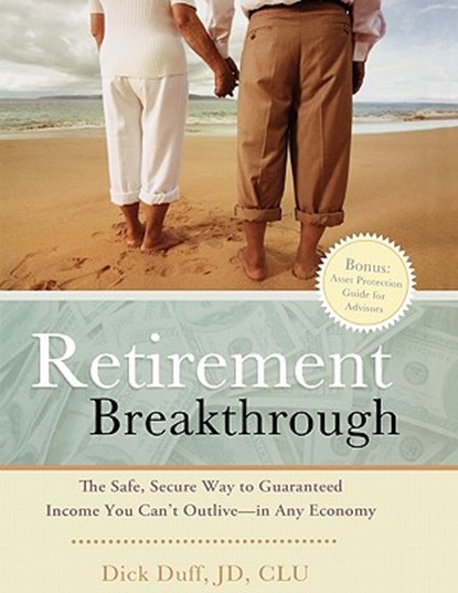 Retirement Breakthrough: The Safe, Secure Way to Guaranteed Income You Can't Outlive-in Any Economy, Dick Duff - Paperback - 9781608321285