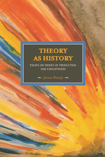 Theory As History: Essays On Modes Of Production And Exploitation, Jarius Banaji - Paperback - 9781608461431