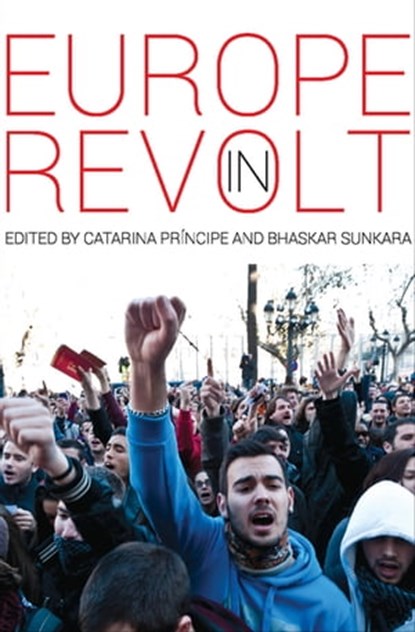 Europe in Revolt, Panagiotis Sotiris ; Stathis Kouvelakis ; Leandros Fischer ; Petter Nilsson ; David Zachariah ; Vidar Thorsteinsson ; David Broder ; Clément Petitjean ; Alex de Jong ; Mark Bergfeld ; Daniel Finn ; Hilary Wainwright ; Luke Stobart - Ebook - 9781608466580