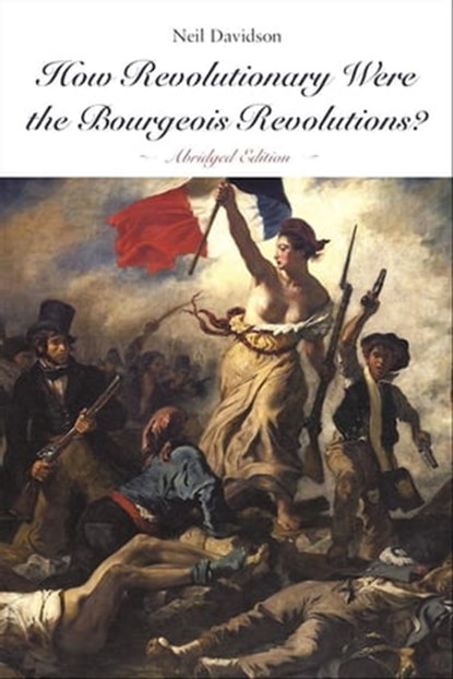 How Revolutionary Were the Bourgeois Revolutions? (Abridged Edition), Neil Davidson - Ebook - 9781608467327