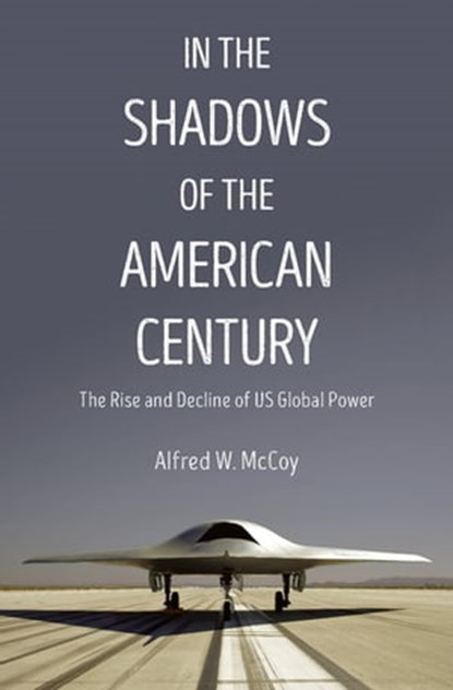 In the Shadows of the American Century, Alfred W. McCoy - Ebook - 9781608467747