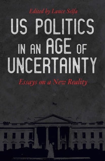 US Politics in an Age of Uncertainty, Sharon Smith ; Charlie Post ; Kim Moody ; Mike Davis ; Neil Davidson ; Keeanga-Yamahtta Taylor ; Elizabeth Schulte Martin ; Deepa Kumar ; Justin Akers Chacón ; Nancy Fraser - Ebook - 9781608468744