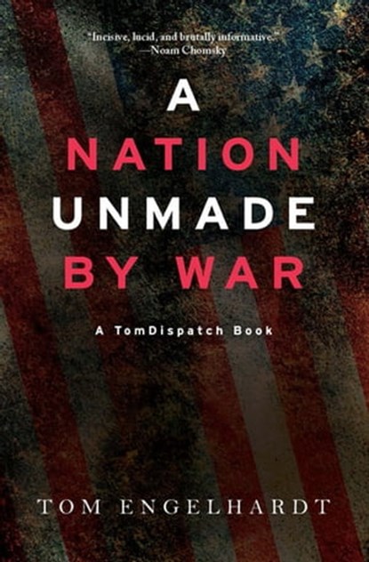 A Nation Unmade by War, Tom Engelhardt - Ebook - 9781608469024