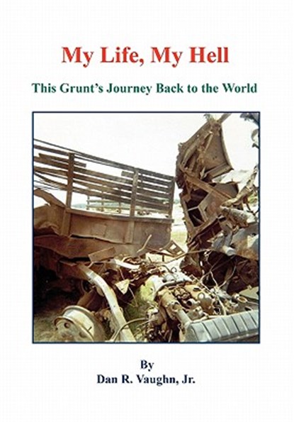 My Life, My Hell - This Grunt's Journey Back to the World, Jr. Dan R. Vaughn - Paperback - 9781608622030