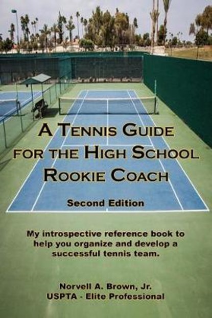 A Tennis Guide for the High School Rookie Coach - Second Edition, Jr. Norvell a. Brown - Paperback - 9781608626823