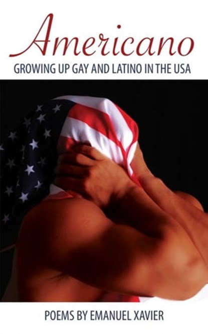 Americano: Growing Up Gay And Latino In The USA, Emanuel Xavier - Ebook - 9781608640911