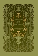 Superstitions of the Highlands and Islands of Scotland - John Gregorson Campbell - 9781608641505