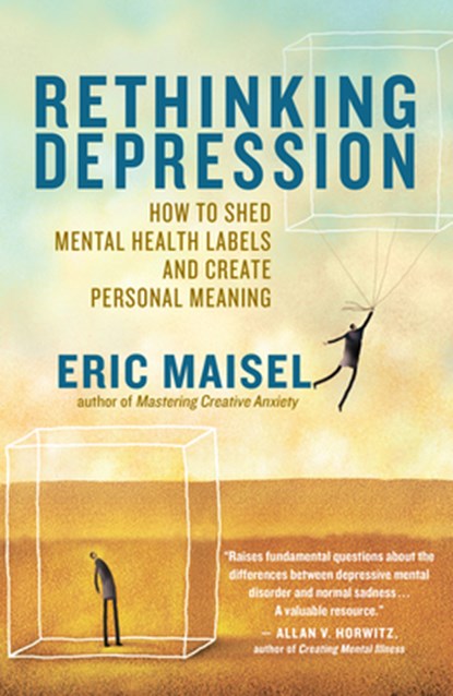 Rethinking Depression: How to Shed Mental Health Labels and Create Personal Meaning, Eric Maisel - Paperback - 9781608680207