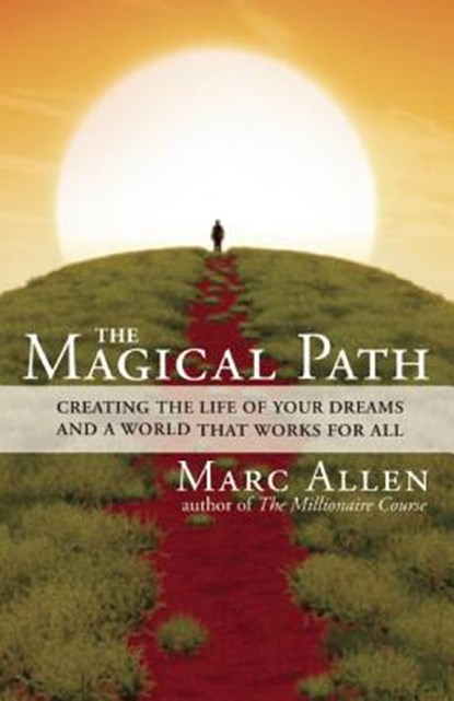 The Magical Path: Creating the Life of Your Dreams and a World That Works for All, Marc Allen - Paperback - 9781608681457