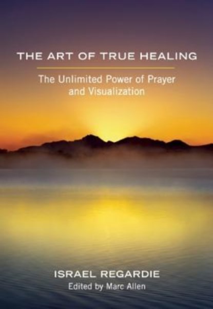 The Art of True Healing, Israel Regardie - Paperback - 9781608681679
