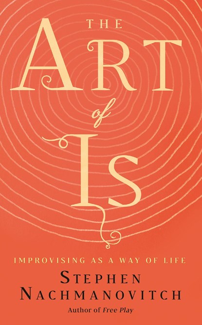 The Art of Is, Stephen Nachmanovitch - Paperback - 9781608686155
