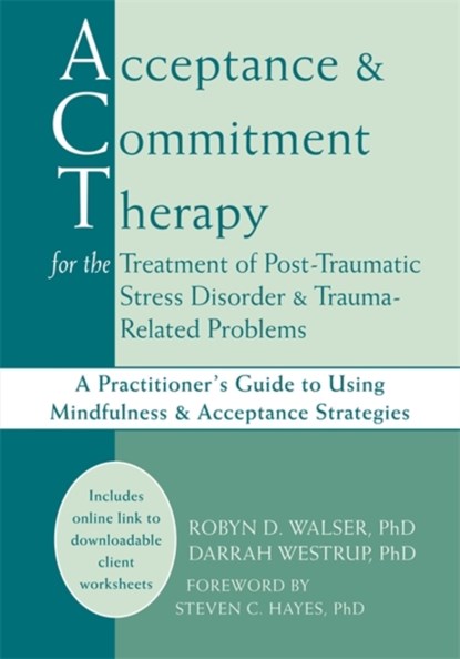 Acceptance & Commitment Therapy for the Treatment of Post-Traumatic Stress Disorder and Trauma-Related Problems, ROBYN D. WALSER ; DARRAH,  PhD Westrup ; Steven C. Hayes - Paperback - 9781608823338