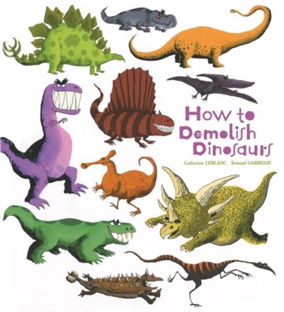 How To Demolish Dinosaurs, Catherine Leblanc - Gebonden - 9781608871919