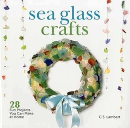 Sea Glass Crafts, C. S. Lambert - Ebook - 9781608932085