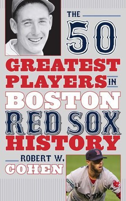 The 50 Greatest Players in Boston Red Sox History, Robert W. Cohen - Ebook - 9781608933105