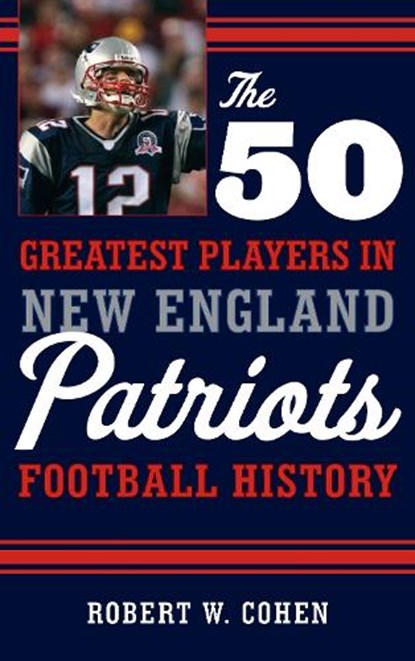 The 50 Greatest Players in New England Patriots History, Robert W. Cohen - Gebonden - 9781608934522