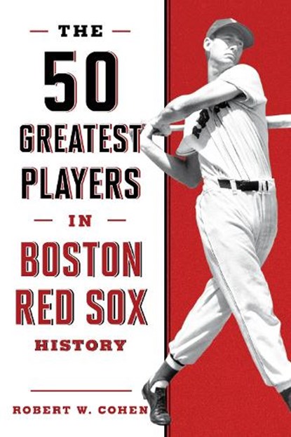 The 50 Greatest Players in Boston Red Sox History, Robert W. Cohen - Paperback - 9781608939909