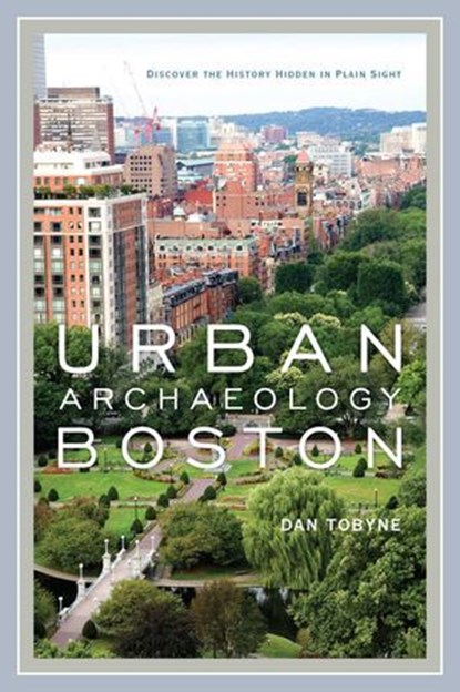 Urban Archaeology Boston, Dan Tobyne - Ebook - 9781608939923
