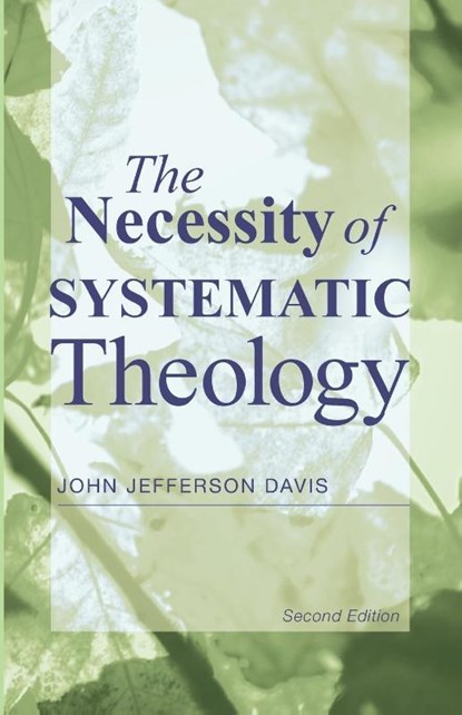 The Necessity of Systematic Theology, John Jefferson Davis - Paperback - 9781608999200