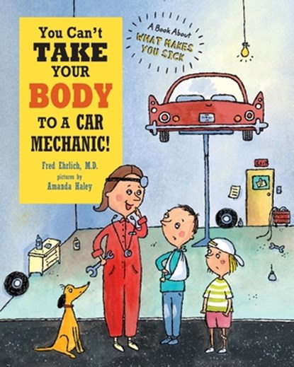 You Can't Take Your Body to a Car Mechanic: A Book About What Makes You Sick, Fred Ehrlich - Paperback - 9781609056810