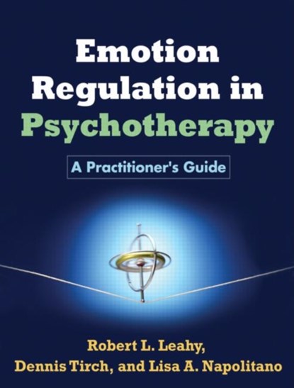 Emotion Regulation in Psychotherapy, Robert L. Leahy ; Dennis Tirch ; Lisa A. Napolitano - Paperback - 9781609184834