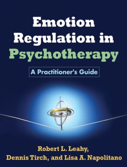 Emotion Regulation in Psychotherapy, Robert L. (Weill Cornell Medical College Leahy ; Dennis (The Center for Compassion Focused Therapy Tirch ; Lisa A. Napolitano - Paperback - 9781609184834