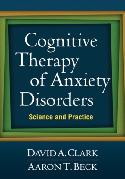 Cognitive Therapy of Anxiety Disorders, DAVID A. CLARK ; AARON T.,  M.D. Beck - Paperback - 9781609189921