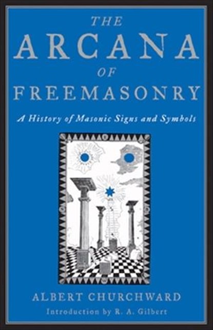 The Arcana of Freemasonry, Albert Churchward - Ebook - 9781609254148