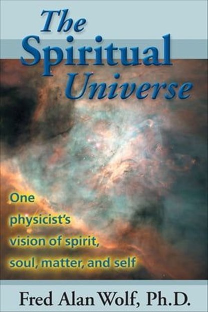 The Spiritual Universe, Fred Alan Wolf - Ebook - 9781609255428