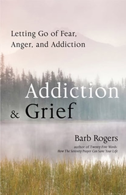 Addiction & Grief, Barb Rogers - Ebook - 9781609256067