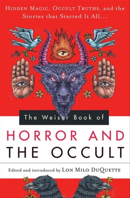 The Weiser Book of Horror and the Occult, Sir Edward Bulwer Lytton ; Montague Rhodes James ; Mary E. Wilkins Freeman ; Ambrose Bierce ; Ralph Adams Cram ; Aleister Crowley ; Robert W. Chambers ; Arthur Conan Doyle ; Bram Stoker ; Edgar Allan Poe ; Frank Belknap Long Jr. ; H. P. Lovecraft ; J. She - Ebook - 9781609259709