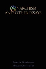 Anarchism and Other Essays - Emma Goldman ; Hippolyte Havel - 9781609423964