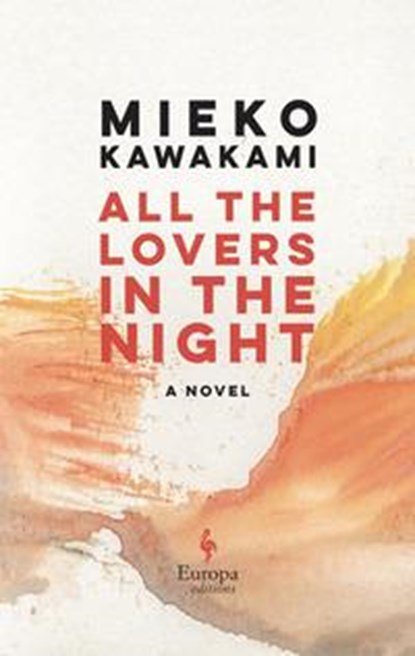 ALL THE LOVERS IN THE NIGHT, Mieko Kawakami - Gebonden - 9781609456993