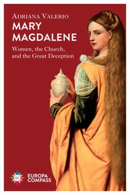 Mary Magdalene: Women, the Church, and the Great Deception, Adriana Valerio - Paperback - 9781609457051